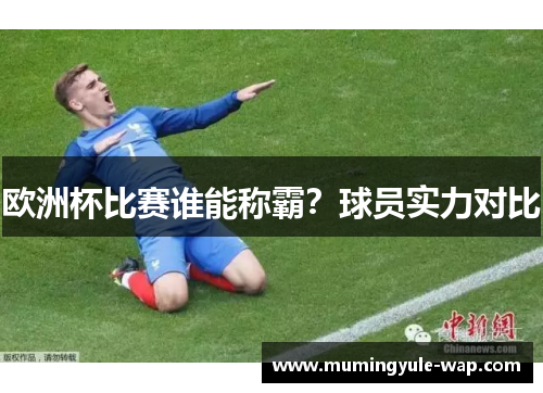 欧洲杯比赛谁能称霸？球员实力对比