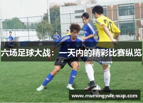 六场足球大战：一天内的精彩比赛纵览