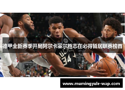 德甲全新赛季开局阿尔卡塞尔胜志在必得暂居联赛榜首