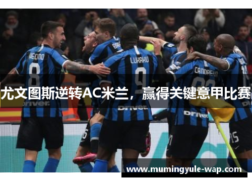尤文图斯逆转AC米兰，赢得关键意甲比赛