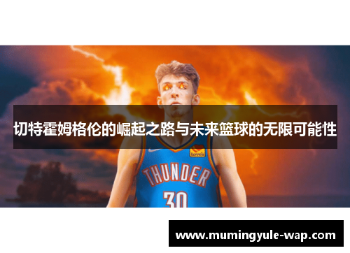 切特霍姆格伦的崛起之路与未来篮球的无限可能性