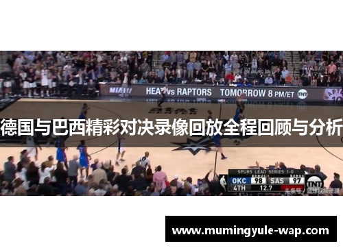 德国与巴西精彩对决录像回放全程回顾与分析