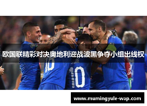 欧国联精彩对决奥地利迎战波黑争夺小组出线权